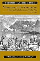 Massacres of the Mountains: A History of the Indian Wars of the Far West (Frontier Classics)