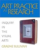 Art Practice as Research: Inquiry in the Visual Arts