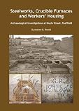 Steelworks, crucible furnaces and workers' housing : archaeological investigations at Hoyle Street, Sheffield