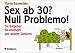 Sex ab 30? Null Problemo!: Ein Ratgeber f&uuml;r Drei&szlig;iger und andere Senioren