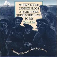 When a Loose Cannon Flogs a Dead Horse There's the Devil to Pay: Seafaring Words in Everyday Speech