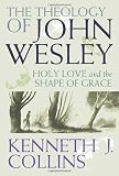 The Theology of John Wesley: Holy Love and the Shape of Grace