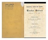 Character, Object and Effects of Trades' Unions / Compiled by 