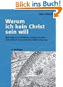 Warum ich kein Christ sein will - Mein Weg vom christlichen Glauben zu einer naturalistisch-humanistischen Weltanschauung
