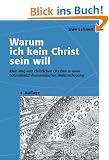 Warum ich kein Christ sein will - Mein Weg vom christlichen Glauben zu einer naturalistisch-humanistischen Weltanschauung