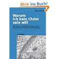 Warum ich kein Christ sein will - Mein Weg vom christlichen Glauben zu einer naturalistisch-humanistischen Weltanschauung