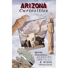 Arizona Curiosities: Quirky Characters, Roadside Oddities, & Other Offbeat Stuff (Arizona Curiosities: Quirky Characters, Roadside Oddities, & Other)