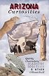Arizona Curiosities: Quirky Characters, Roadside Oddities & Other Offbeat Stuff
