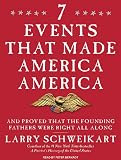 Seven Events That Made America America: And Proved That the Founding Fathers Were Right All Along Seven Events That Made America America: And Proved That the Founding Fathers Were Right All Along