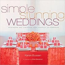 Simple Stunning Weddings: Designing and Creating Your Perfect Celebration Simple Stunning Weddings: Designing and Creating Your Perfect Celebration