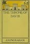 The Throne of David: From the Consecration of the Shepherd of Bethlehem, to the Rebellion of Price Absalom, Being an Illustration of the Splendor, Power, ... Presented to the Reader As By an Eye Witness