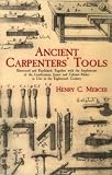 Ancient Carpenters Tools: Illustrated and Explained, Together with the Implements of the Lumberman, Joiner and Cabinet-Maker in Use in the Eighteenth Century