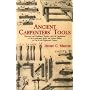 Ancient Carpenters' Tools: Illustrated and Explained, Together with the Implements of the Lumberman, Joiner and Cabinet-Maker in Use in the Eighteenth Century