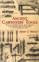 Ancient Carpenters' Tools: Illustrated and Explained, Together with the Implements of the Lumberman, Joiner and Cabinet-Maker in Use in the Eighteenth Century