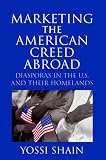 Marketing the American Creed Abroad: Diasporas in the U.S. and their Homelands