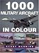 1, 000 Military Aircraft in Colour