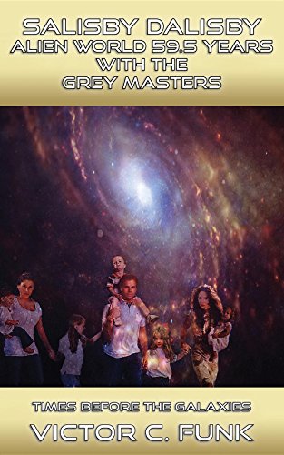 SALISBY DALISBY in ALIEN WORLD 59.5 YEARS WITH THE GREY MASTERS: Times Before the Galaxies