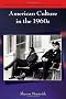 American Culture in the 1960s (Twentieth-Century American Culture (Paperback))