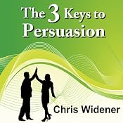 The 3 Keys to Persuasion: How Listening and Belief Create a Powerful Sales Outcome | [Chris Widener]
