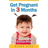 Get Pregnant In 3 Months - The 'How to Get Pregnant Fast' Proven Program ~ Diana Diaz