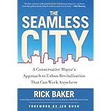 The Seamless City: A Conservative Mayor's Approach to Urban Revitalization that Can Work Anywhere