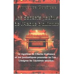 Les secrets perdus de l'Arche d'alliance : Le myst�re de l'Arche d'alliance et les fantastiques pouvoirs de l'or... L'�nigme de l'alchimie r�solue