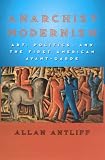 Anarchist Modernism: Art, Politics, and the First American Avant-Garde