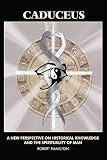 Caduceus: A New Perspective on Historical Knowledge and the Spirituality of Man