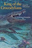 King of the Crocodylians: The Paleobiology of Deinosuchus (Life of the Past)