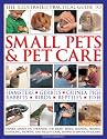 The Illustrated Practical Guide to Small Pets and Pet Care: Expert Advice on Choosing the Right Breed, Housing, Feeding, Handling, Showing and Health Care