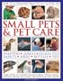 Small Pets & Pet Care, The Ill Practical Guide to: Expert advice on choosing the right breed, housing, feeding, handling, showing and health care, shown in 800 photographs