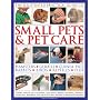 The Illustrated Practical Guide to Small Pets and Pet Care: Expert Advice on Choosing the Right Breed, Housing, Feeding, Handling, Showing and Health Care