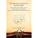 The Writer's Guide to Psychology: How to Write Accurately About Psychological Disorders, Clinical Treatment and Human Behavior ~ Carolyn Kaufman