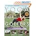Yoga for Golfers : A Unique Mind-Body Approach to Golf Fitness