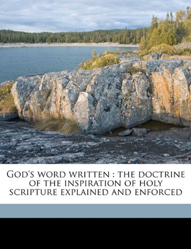 God's word written: the doctrine of the inspiration of holy scripture explained and enforced