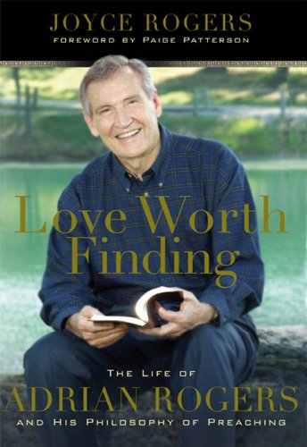 Love Worth Finding: The Life of Adrian Rogers and His Philosophy of Preaching
