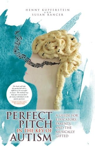 Perfect Pitch in the Key of Autism: A Guide for Educators, Parents, and the Musically Gifted