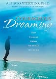 Courageous Dreaming: How Shamans Dream the World into Being