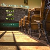 The Same Thing Over and Over: How School Reformers Get Stuck in Yesterday's Ideas | [Frederick M. Hess]