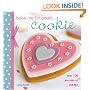 Bake Me I'm Yours Cookie: Over 100 Excuses to Indulge