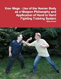 Krav Maga - Use of the Human Body as a Weapon Philosophy and Application of Hand to Hand Fighting Training System