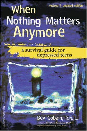 When Nothing Matters Anymore: A Survival Guide for Depressed Teens