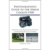 Photographer's Guide to the Nikon Coolpix P500: Getting the Most from Nikon's Superzoom Digital Camera