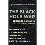 The Black Hole War: My Battle with Stephen Hawking to Make the World Safe for Quantum Mechanicsby Leonard Susskind