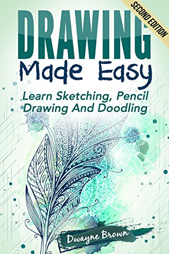 Drawing: Made EASY: Learn - Sketching, Pencil Drawing and Doodling (Drawing, Zentangle, Drawing Patterns, Drawing Shapes, How To Draw, Doodle, Creativity)