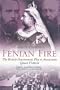 Fenian Fire: The British Government Plot to Assassinate Queen Victoria