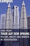 Tiger auf dem Sprung: Politik, Macht und M&auml;rkte in S&uuml;dostasien - Karl Pilny