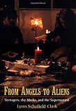 From Angels to Aliens: Teenagers, the Media, and the Supernatural Image of From Angels to Aliens: Teenagers, the Media, and the Supernatural