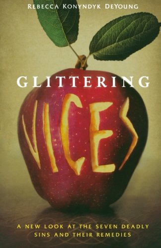 glittering vices a new look at the seven deadly sins and their remedies