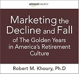 Marketing the Decline and Fall of the Golden Years in America's Retirement Culture